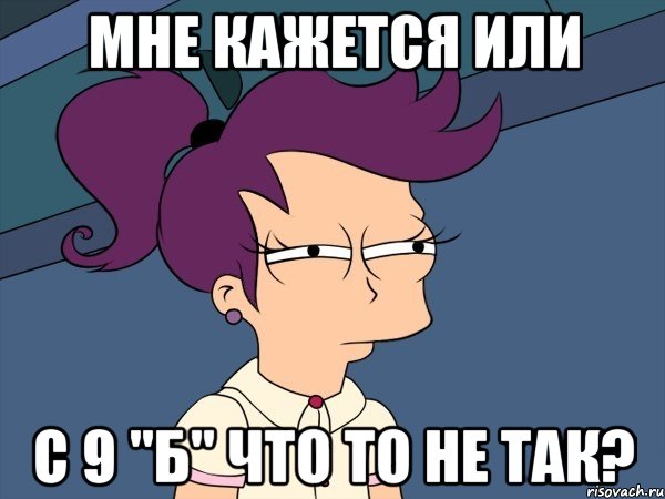 мне кажется или с 9 "Б" что то не так?, Мем Мне кажется или (с Лилой)