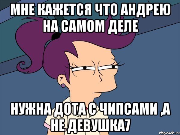 МНЕ КАЖЕТСЯ ЧТО АНДРЕЮ НА САМОМ ДЕЛЕ НУЖНА ДОТА С ЧИПСАМИ ,А НЕ ДЕВУШКА7, Мем Мне кажется или (с Лилой)