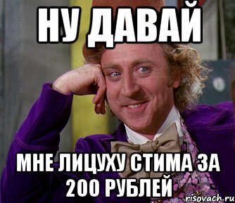 ну давай мне лицуху стима за 200 рублей, Мем мое лицо