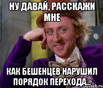 НУ ДАВАЙ, РАССКАЖИ МНЕ КАК БЕШЕНЦЕВ НАРУШИЛ ПОРЯДОК ПЕРЕХОДА..., Мем мое лицо