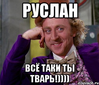 Руслан Всё таки ты тварь!)))), Мем мое лицо