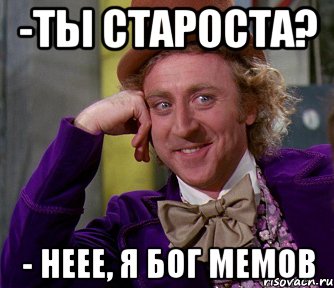 -Ты староста? - Неее, я Бог мемов, Мем мое лицо