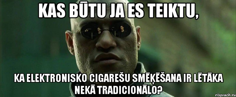 Kas būtu ja es teiktu, ka elektronisko cigarešu smēķēšana ir lētāka nekā tradicionālo?, Мем  морфеус