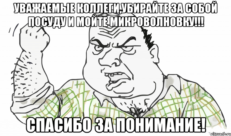 Уважаемые коллеги,убирайте за собой посуду и мойте микроволновку!!! СПАСИБО ЗА ПОНИМАНИЕ!, Мем Будь мужиком