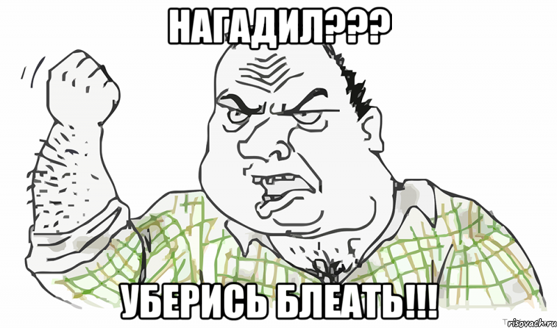 НАГАДИЛ??? УБЕРИСЬ БЛЕАТЬ!!!, Мем Будь мужиком