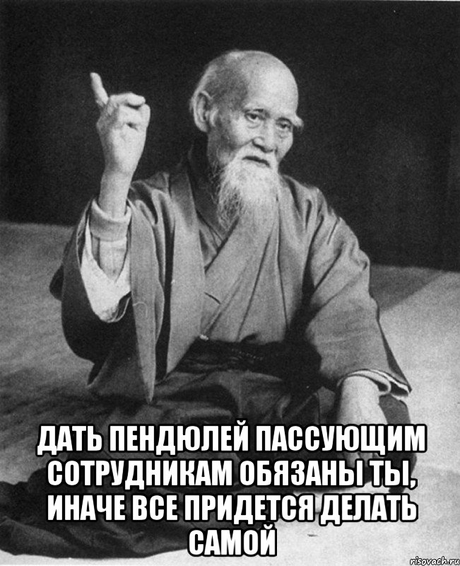  Дать пендюлей пассующим сотрудникам обязаны ты, иначе все придется делать самой, Мем Монах-мудрец (сэнсей)