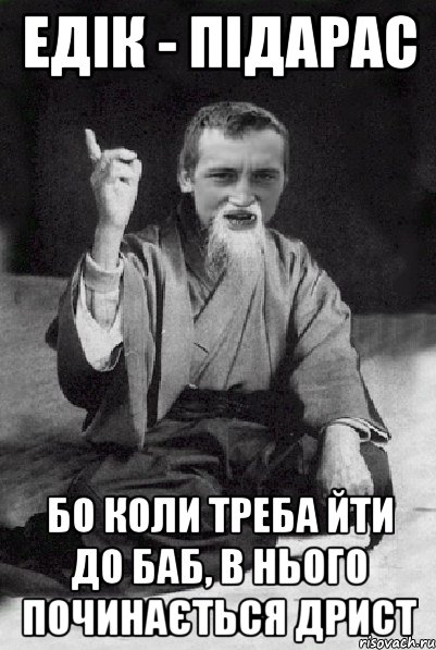 Едік - підарас Бо коли треба йти до баб, в нього починається дрист, Мем Мудрий паца