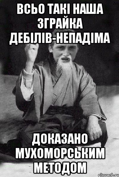 всьо такі наша зграйка дебілів-непадіма доказано Мухоморським методом, Мем Мудрий паца