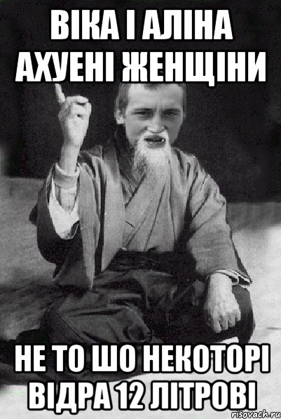 ВІКА І АЛІНА АХУЕНІ ЖЕНЩІНИ НЕ ТО ШО НЕКОТОРІ ВІДРА 12 ЛІТРОВІ, Мем Мудрий паца