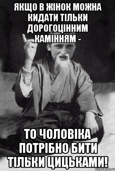 якщо в жінок можна кидати тільки дорогоцінним камінням - то чоловіка потрібно бити тільки цицьками!, Мем Мудрий паца