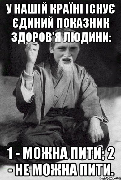 У нашій країні існує єдиний показник здоров'я людини: 1 - можна пити; 2 - не можна пити., Мем Мудрий паца