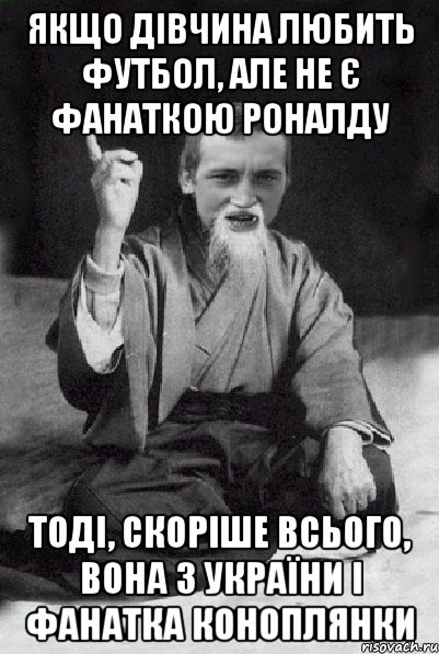 Якщо дівчина любить футбол, але не є фанаткою Роналду тоді, скоріше всього, вона з України і фанатка Коноплянки, Мем Мудрий паца