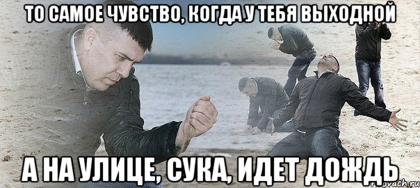 То самое чувство, когда у тебя выходной а на улице, сука, идет дождь, Мем Мужик сыпет песок на пляже