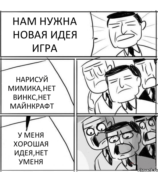 НАМ НУЖНА НОВАЯ ИДЕЯ ИГРА НАРИСУЙ МИМИКА,НЕТ ВИНКС,НЕТ МАЙНКРАФТ У МЕНЯ ХОРОШАЯ ИДЕЯ,НЕТ УМЕНЯ