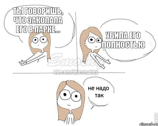 Ты говоришь, что закопала его в парке... Убила его полностью, Комикс Не надо так 2 зоны