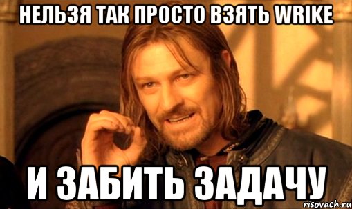 Нельзя так просто взять Wrike и забить задачу, Мем Нельзя просто так взять и (Боромир мем)