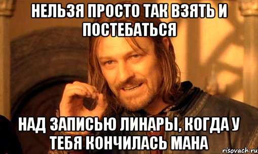 Нельзя просто так взять и постебаться над записью Линары, когда у тебя кончилась мана, Мем Нельзя просто так взять и (Боромир мем)