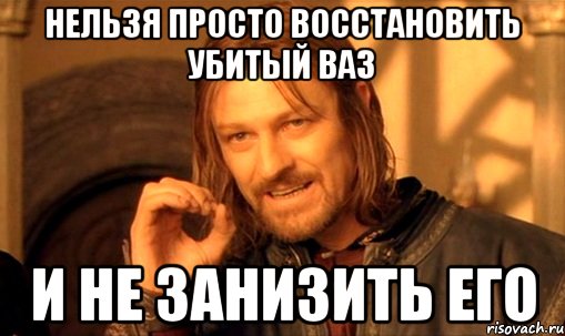 Нельзя просто восстановить убитый ВАЗ и не занизить его, Мем Нельзя просто так взять и (Боромир мем)