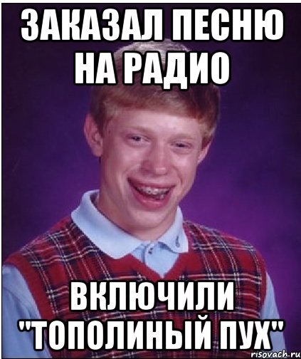 Заказал песню на радио Включили "тополиный пух", Мем Неудачник Брайан