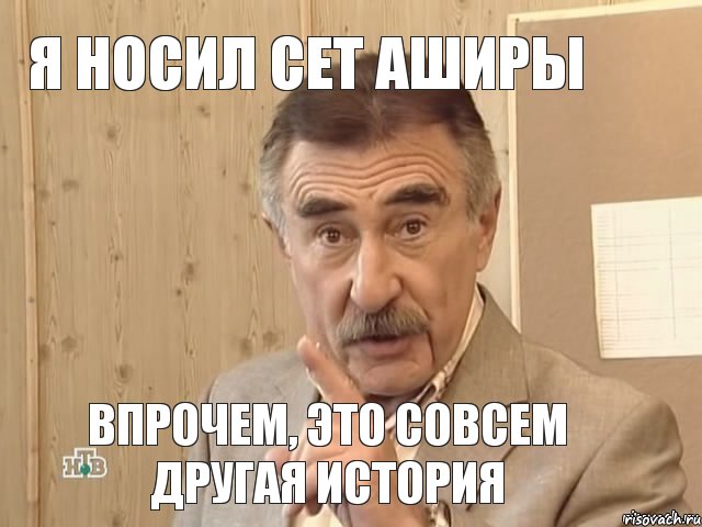 я носил сет аширы впрочем, это совсем другая история, Мем Каневский (Но это уже совсем другая история)