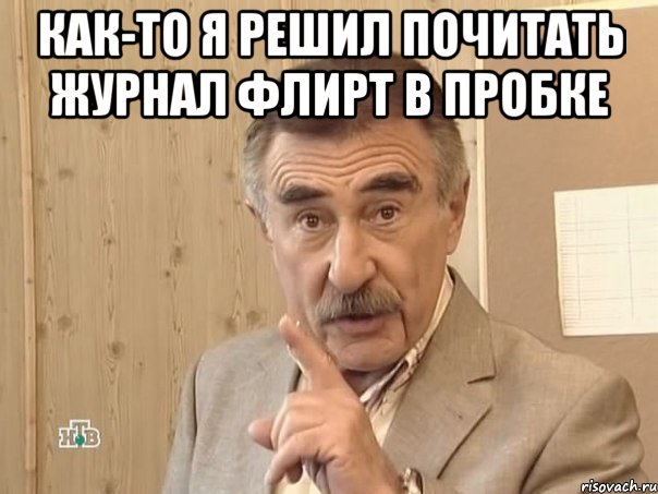 Как-то я решил почитать журнал Флирт в пробке , Мем Каневский (Но это уже совсем другая история)