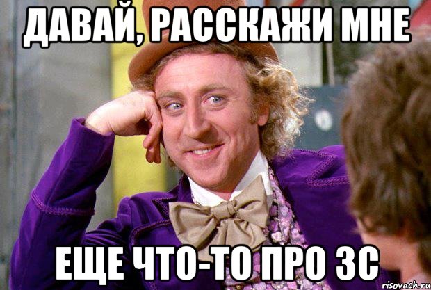 Давай, расскажи мне Еще что-то про ЗС, Мем Ну давай расскажи (Вилли Вонка)