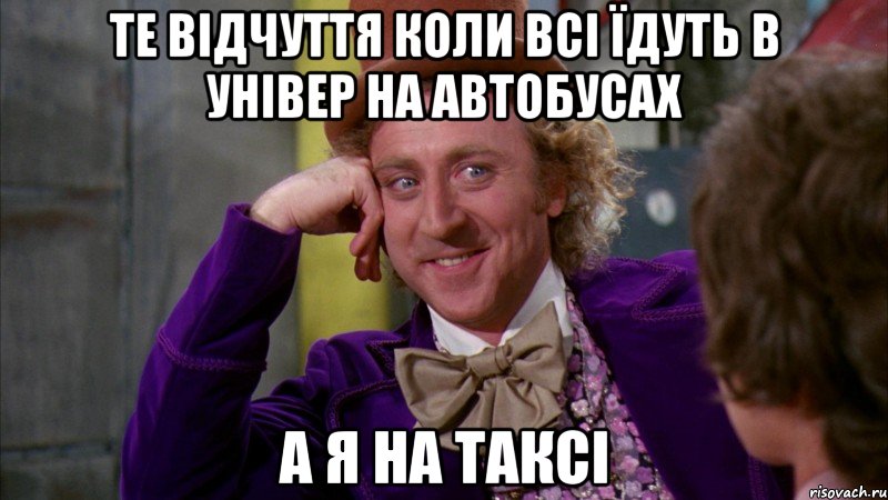 те відчуття коли всі їдуть в універ на автобусах а я на таксі, Мем Ну давай расскажи (Вилли Вонка)