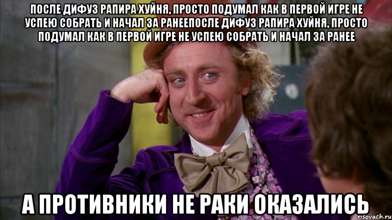 После дифуз рапира хуйня, просто подумал как в первой игре не успею собрать и начал за ранееПосле дифуз рапира хуйня, просто подумал как в первой игре не успею собрать и начал за ранее а противники не раки оказались, Мем Ну давай расскажи (Вилли Вонка)