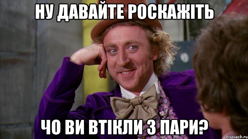 Ну давайте роскажіть чо ви втікли з пари?, Мем Ну давай расскажи (Вилли Вонка)