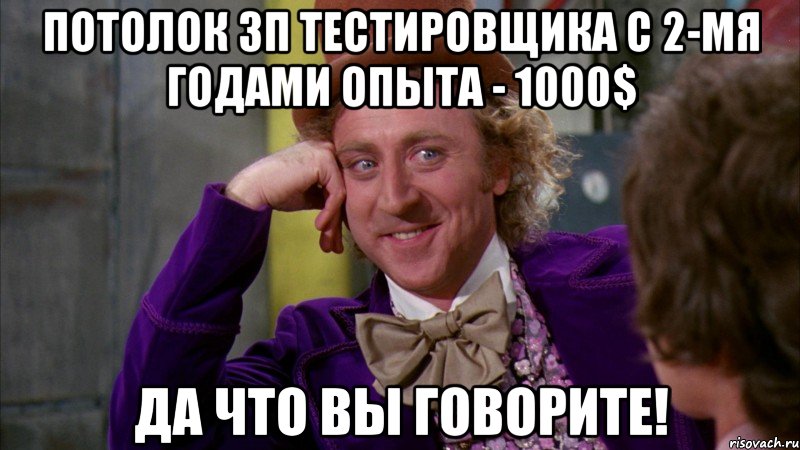 Потолок ЗП тестировщика с 2-мя годами опыта - 1000$ Да что вы говорите!, Мем Ну давай расскажи (Вилли Вонка)