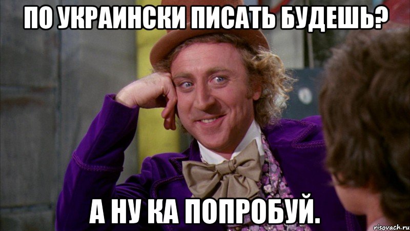 По украински писать будешь? А ну ка попробуй., Мем Ну давай расскажи (Вилли Вонка)