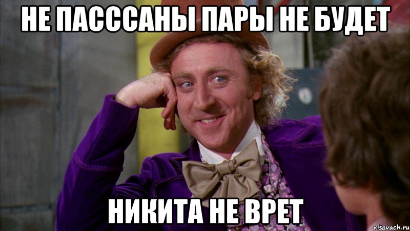 Не пасссаны пары не будет Никита не врет, Мем Ну давай расскажи (Вилли Вонка)