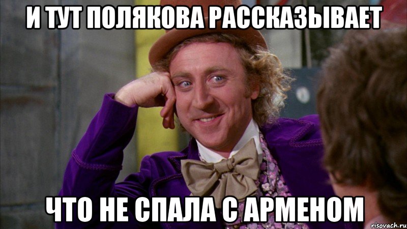 и тут полякова рассказывает что не спала с арменом, Мем Ну давай расскажи (Вилли Вонка)