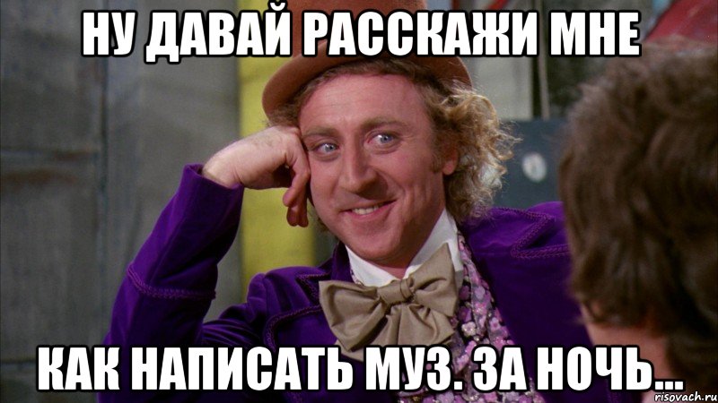 Ну давай расскажи мне Как написать Муз. за ночь..., Мем Ну давай расскажи (Вилли Вонка)