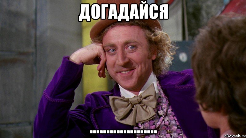 Догадайся ...................., Мем Ну давай расскажи (Вилли Вонка)