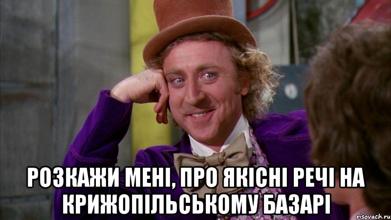  Розкажи мені, про якісні речі на Крижопільському базарі, Мем Ну давай расскажи (Вилли Вонка)