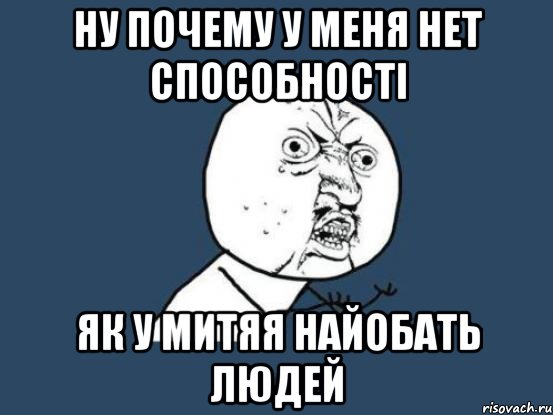 ну почему у меня нет способності як у митяя найобать людей, Мем Ну почему