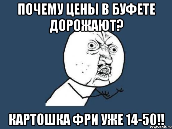 Почему цены в буфете дорожают? Картошка фри уже 14-50!!, Мем Ну почему