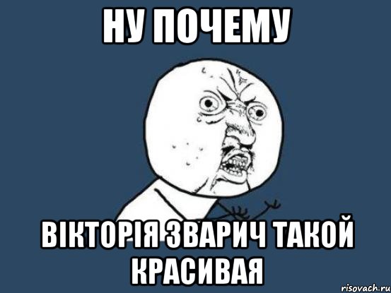 ну почему Вікторія Зварич такой красивая, Мем Ну почему