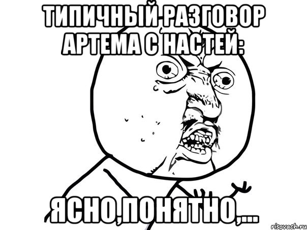 Типичный разговор Артема с Настей: Ясно,понятно,..., Мем Ну почему (белый фон)