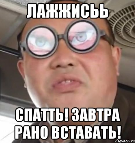 Лажжисьь СПАТТЬ! ЗАВТРА РАНО ВСТАВАТь!