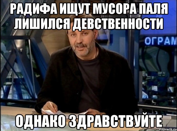 Радифа ищут мусора паля лишился девственности Однако здравствуйте, Мем Однако Здравствуйте