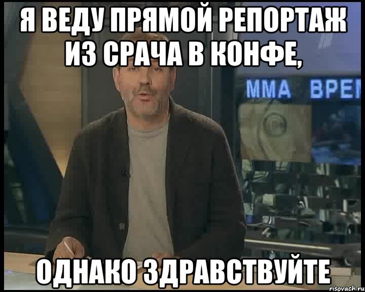 Я веду прямой репортаж из срача в конфе, однако здравствуйте, Мем Однако Здравствуйте