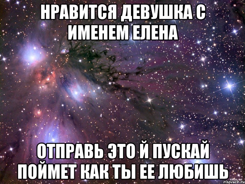 Нравится девушка с именем Елена Отправь это й пускай поймет как ты ее любишь, Мем Космос