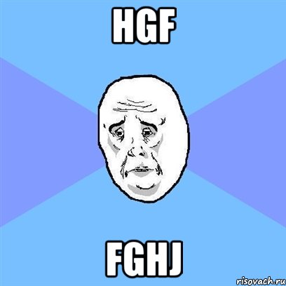 hgf fghj, Мем Okay face