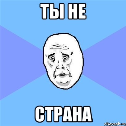 Ты не Страна, Мем Okay face