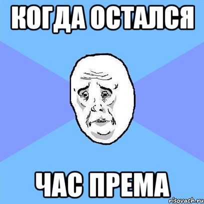 Когда остался Час према, Мем Okay face