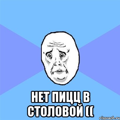  Нет пицц в столовой ((, Мем Okay face