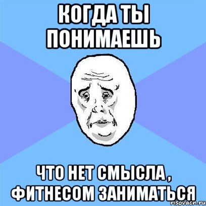 Когда ты понимаешь что нет смысла , фитнесом заниматься, Мем Okay face