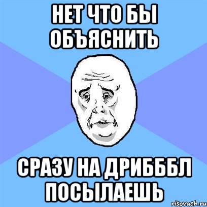 нет что бы объяснить сразу на дрибббл посылаешь, Мем Okay face